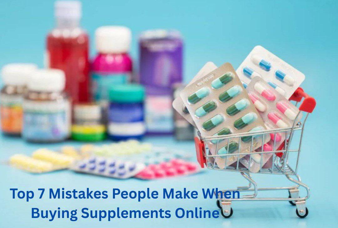 Top 7 Mistakes People Make When Buying Supplements Online 1 a1 1